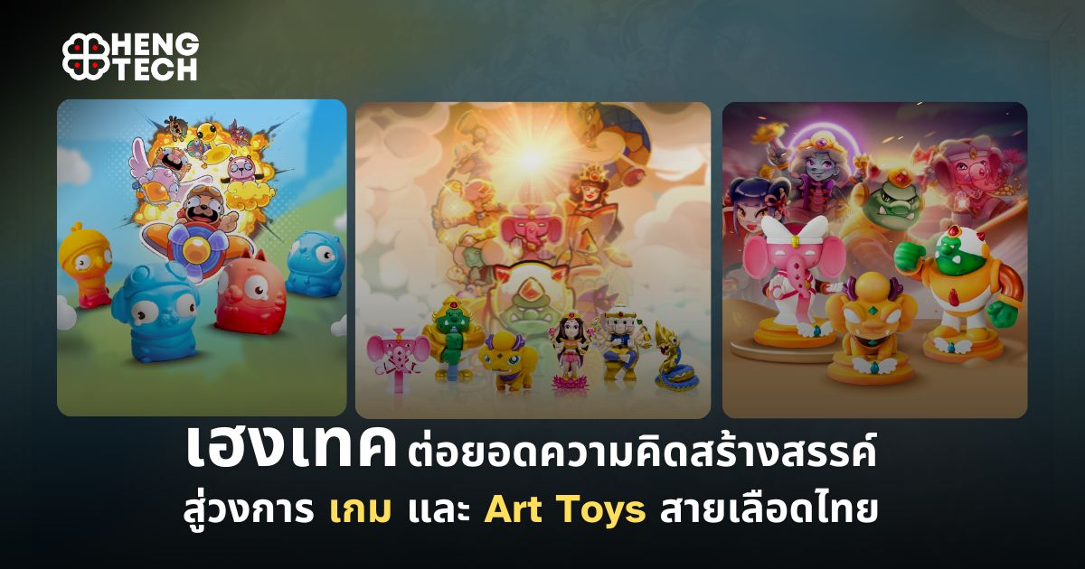 ไอที - เฮงเทคต่อยอดความคิด สร้างสรรค์สู่วงการเกมและ Art Toys สายเลือดไทย