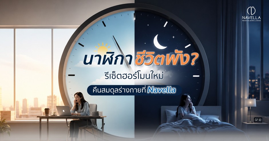 ข่าวสุขภาพ - นาฬิกาชีวิตพัง? รีเซ็ตฮอร์โมนใหม่คืนสมดุลร่างกายที่ Navella